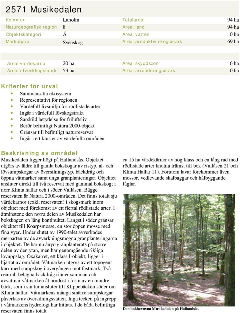 värdefull lövskogstrakt Särskild betydelse för friluftsliv Berör befintligt Natura 2000-objekt Gränsar till befintligt naturreservat Ingår i ett kluster av värdefulla områden Beskrivning av området