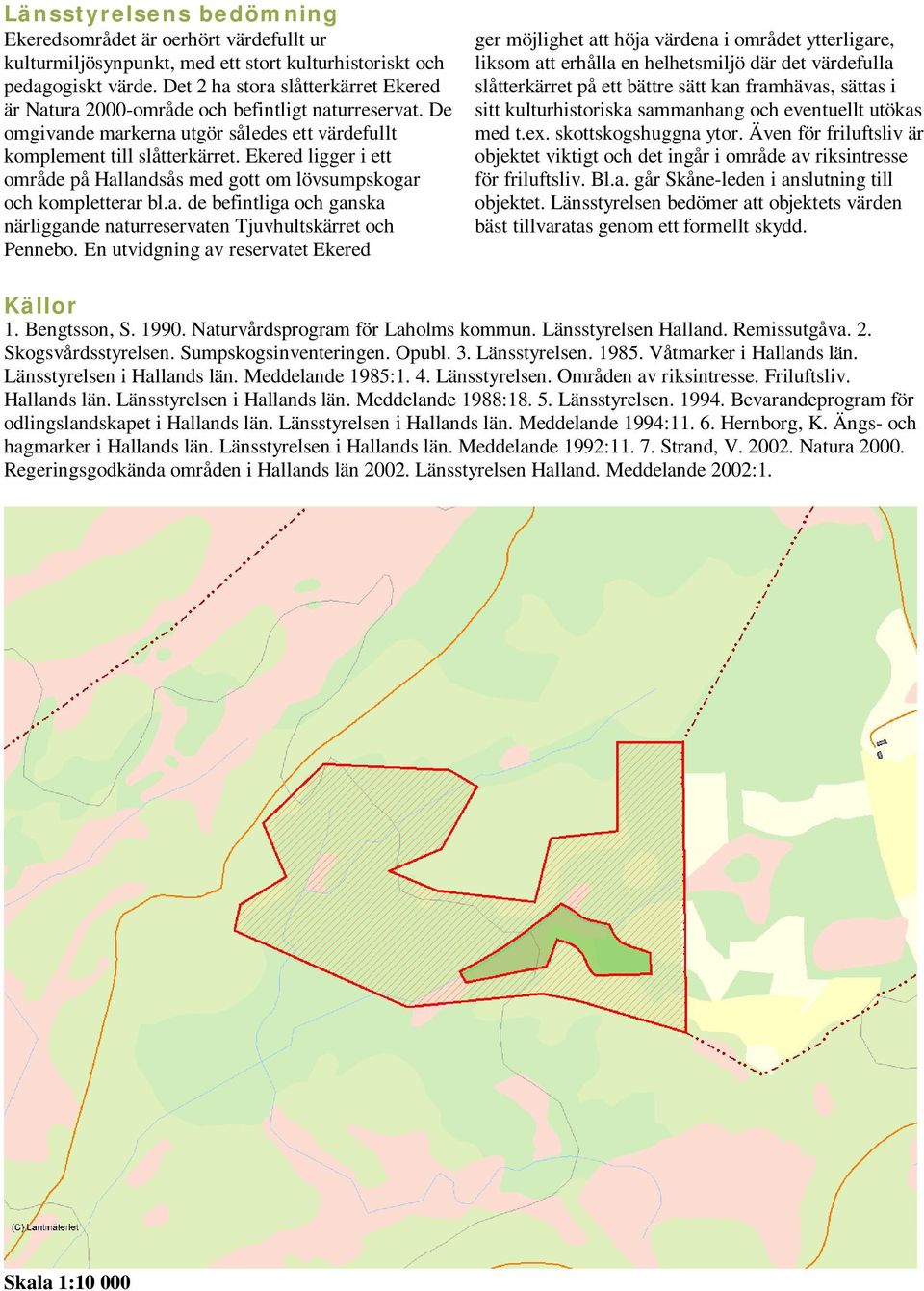 Ekered ligger i ett område på Hallandsås med gott om lövsumpskogar och kompletterar bl.a. de befintliga och ganska närliggande naturreservaten Tjuvhultskärret och Pennebo.