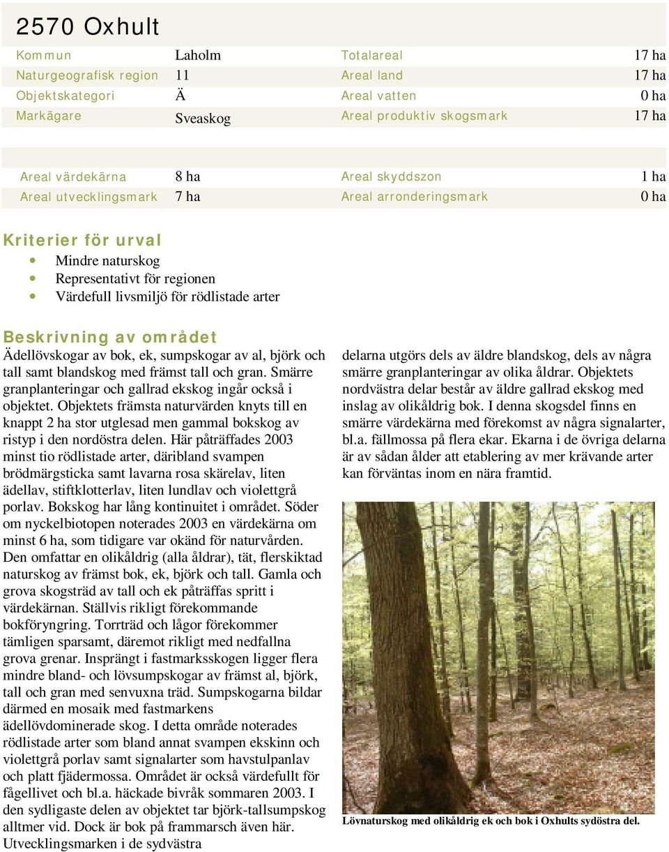 området Ädellövskogar av bok, ek, sumpskogar av al, björk och tall samt blandskog med främst tall och gran. Smärre granplanteringar och gallrad ekskog ingår också i objektet.