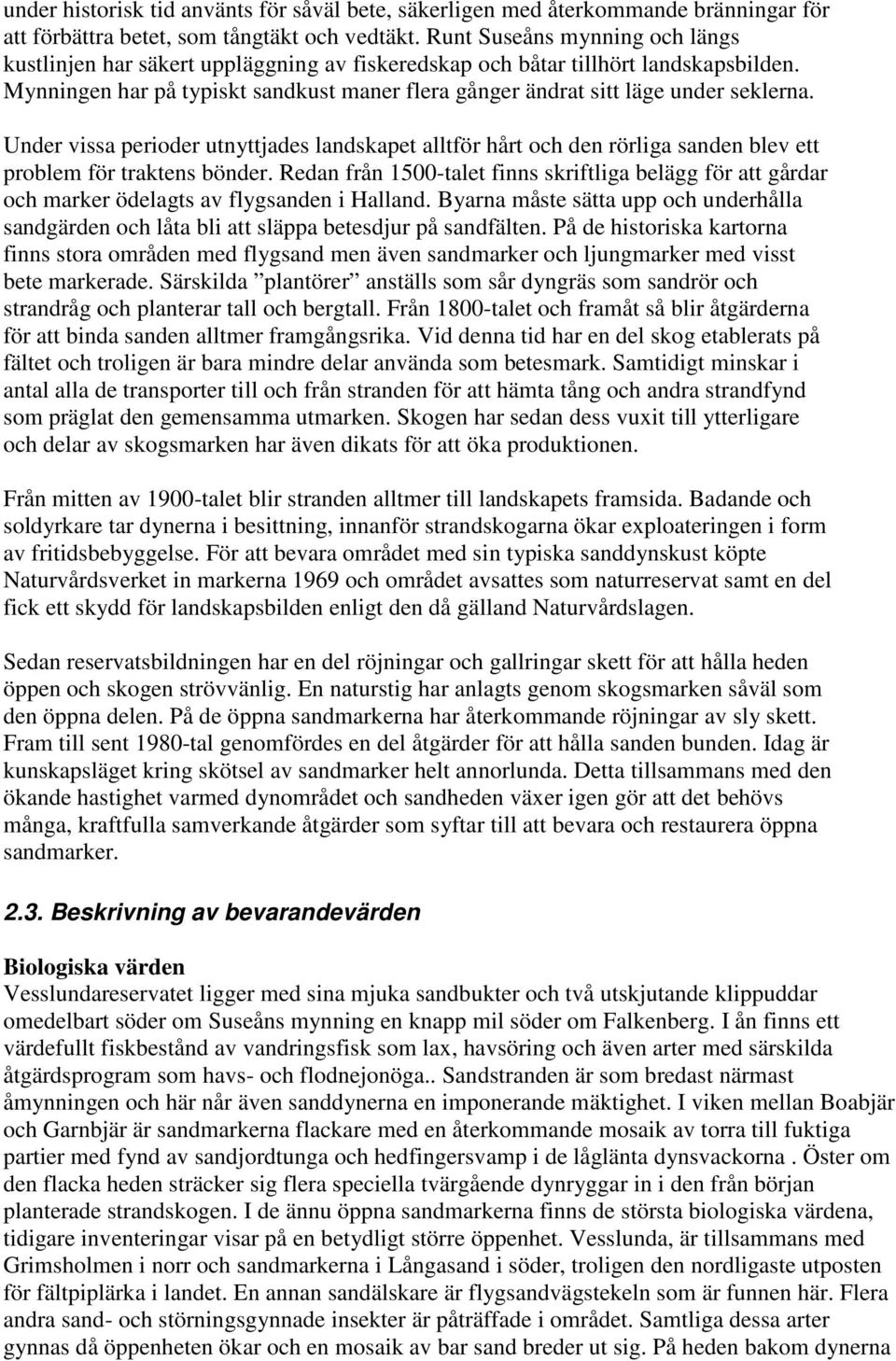 Mynningen har på typiskt sandkust maner flera gånger ändrat sitt läge under seklerna.