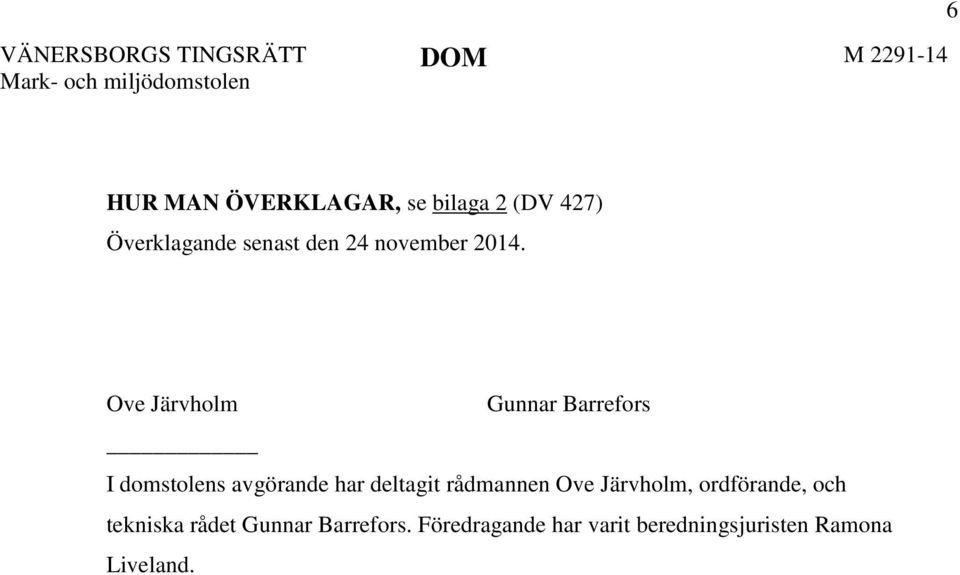 Ove Järvholm Gunnar Barrefors I domstolens avgörande har deltagit rådmannen Ove