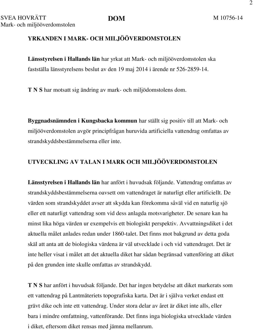 Byggnadsnämnden i Kungsbacka kommun har ställt sig positiv till att Mark- och miljööverdomstolen avgör principfrågan huruvida artificiella vattendrag omfattas av strandskyddsbestämmelserna eller inte.