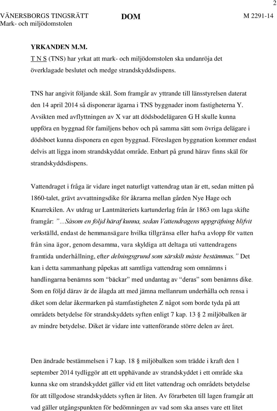 Avsikten med avflyttningen av X var att dödsbodelägaren G H skulle kunna uppföra en byggnad för familjens behov och på samma sätt som övriga delägare i dödsboet kunna disponera en egen byggnad.