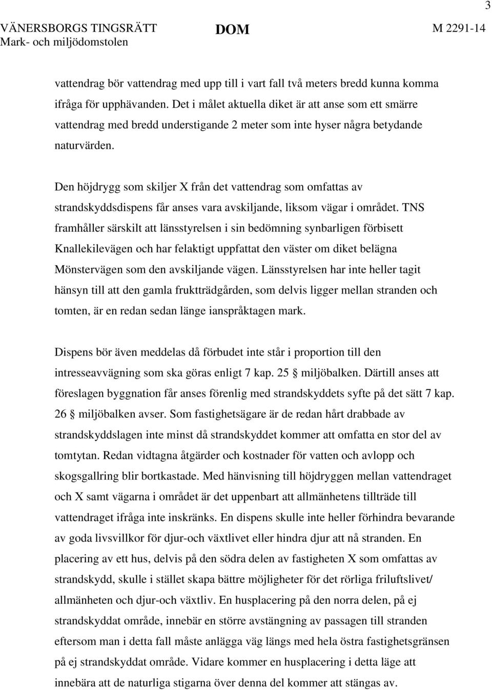 Den höjdrygg som skiljer X från det vattendrag som omfattas av strandskyddsdispens får anses vara avskiljande, liksom vägar i området.