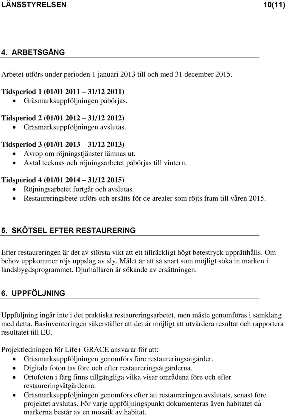 Tidsperiod 4 (01/01 2014 31/12 2015) Röjningsarbetet fortgår och avslutas. Restaureringsbete utförs och ersätts för de arealer som röjts fram till våren 2015. 5.