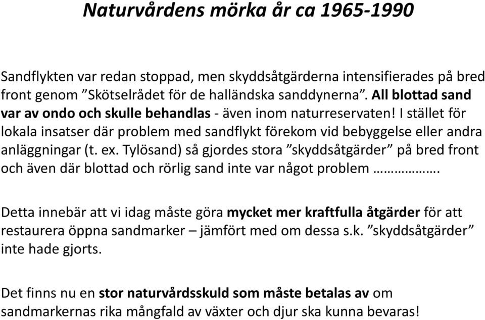 Tylösand) så gjordes stora skyddsåtgärder på bred front och även där blottad och rörlig sand inte var något problem.