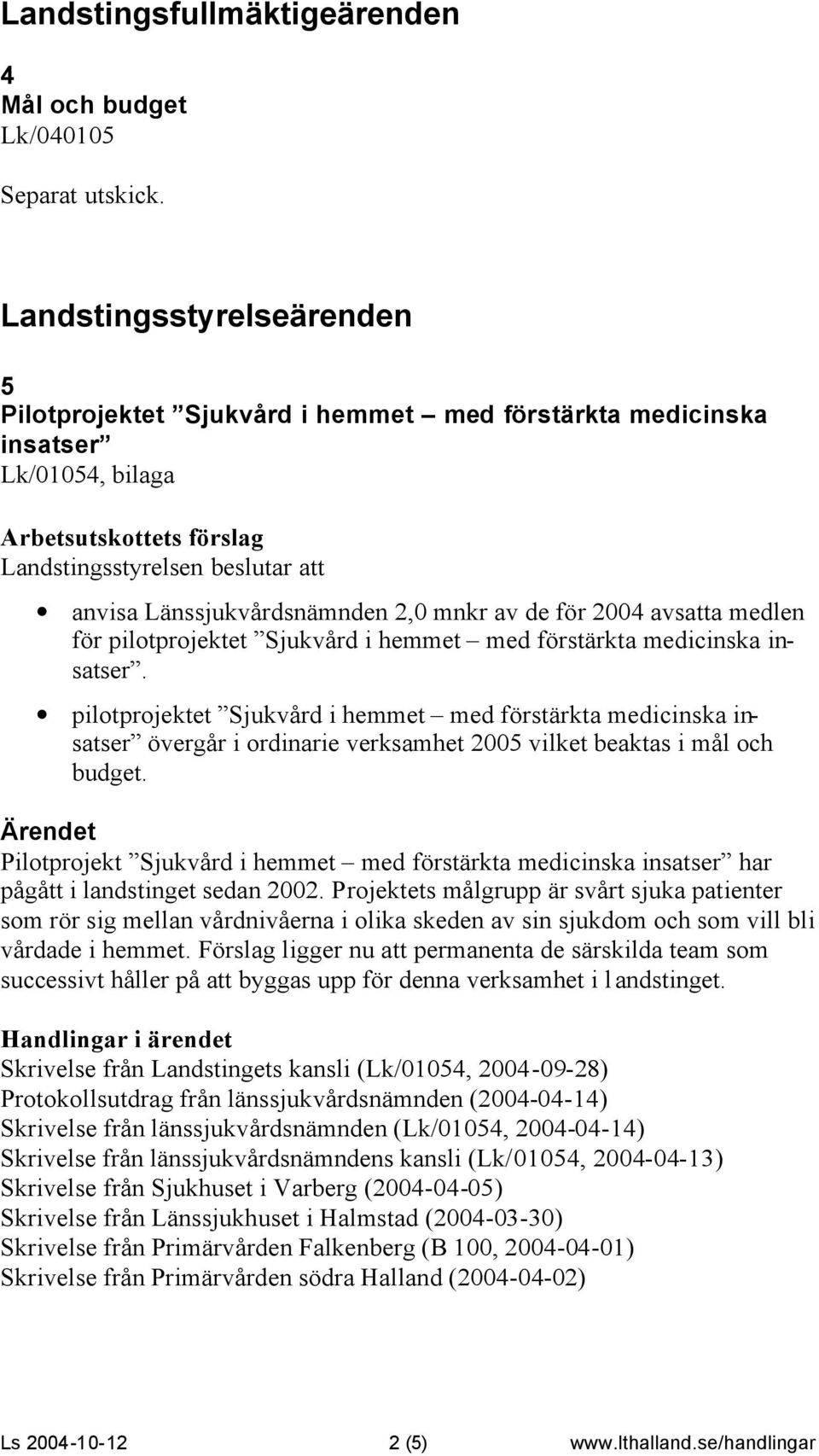 avsatta medlen för pilotprojektet Sjukvård i hemmet med förstärkta medicinska insatser.