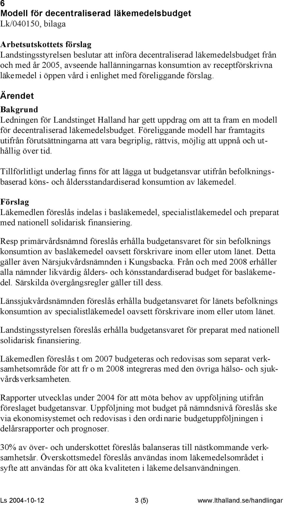 Föreliggande modell har framtagits utifrån förutsättningarna att vara begriplig, rättvis, möjlig att uppnå och uthållig över tid.