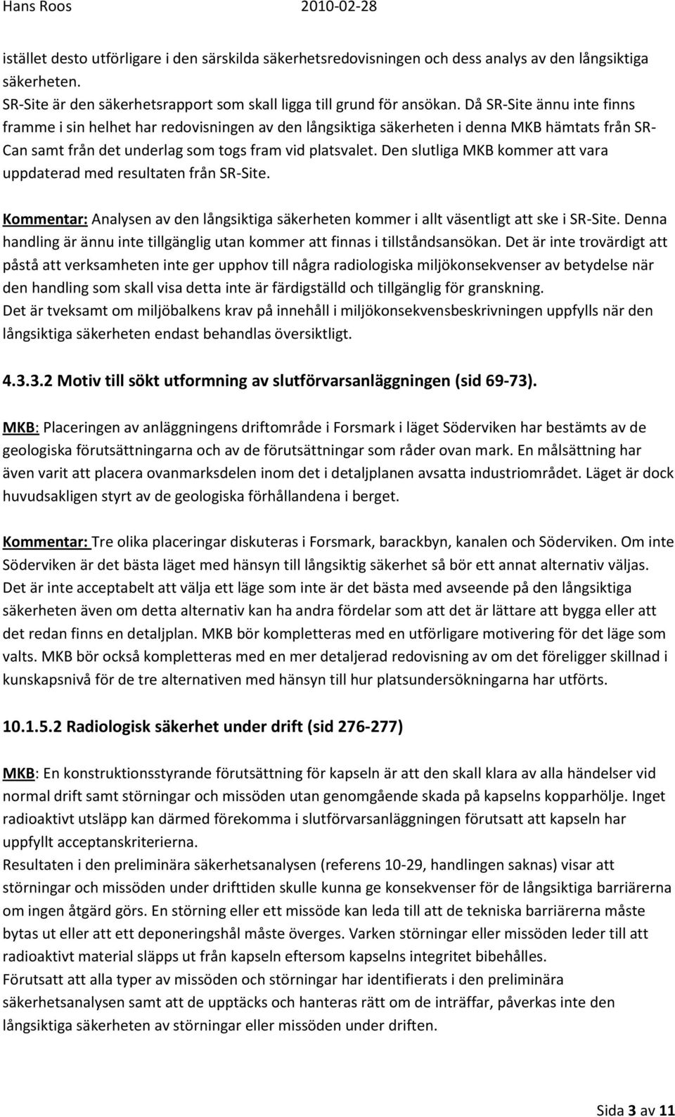 Den slutliga MKB kommer att vara uppdaterad med resultaten från SR-Site. Kommentar: Analysen av den långsiktiga säkerheten kommer i allt väsentligt att ske i SR-Site.