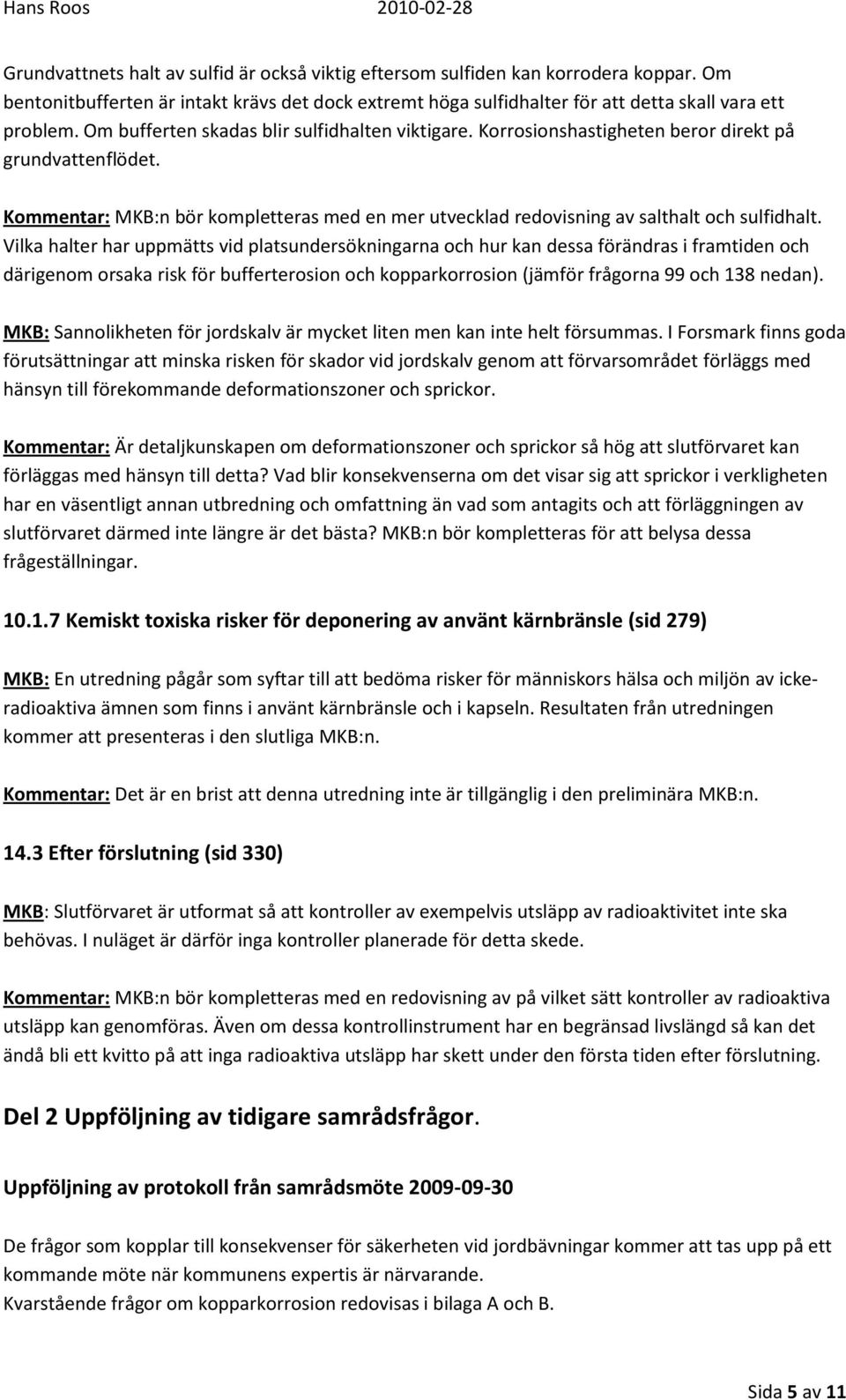 Vilka halter har uppmätts vid platsundersökningarna och hur kan dessa förändras i framtiden och därigenom orsaka risk för bufferterosion och kopparkorrosion (jämför frågorna 99 och 138 nedan).