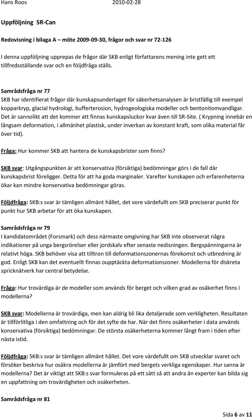 Samrådsfråga nr 77 SKB har identifierat frågor där kunskapsunderlaget för säkerhetsanalysen är bristfällig till exempel kopparkryp, glacial hydrologi, bufferterosion, hydrogeologiska modeller och