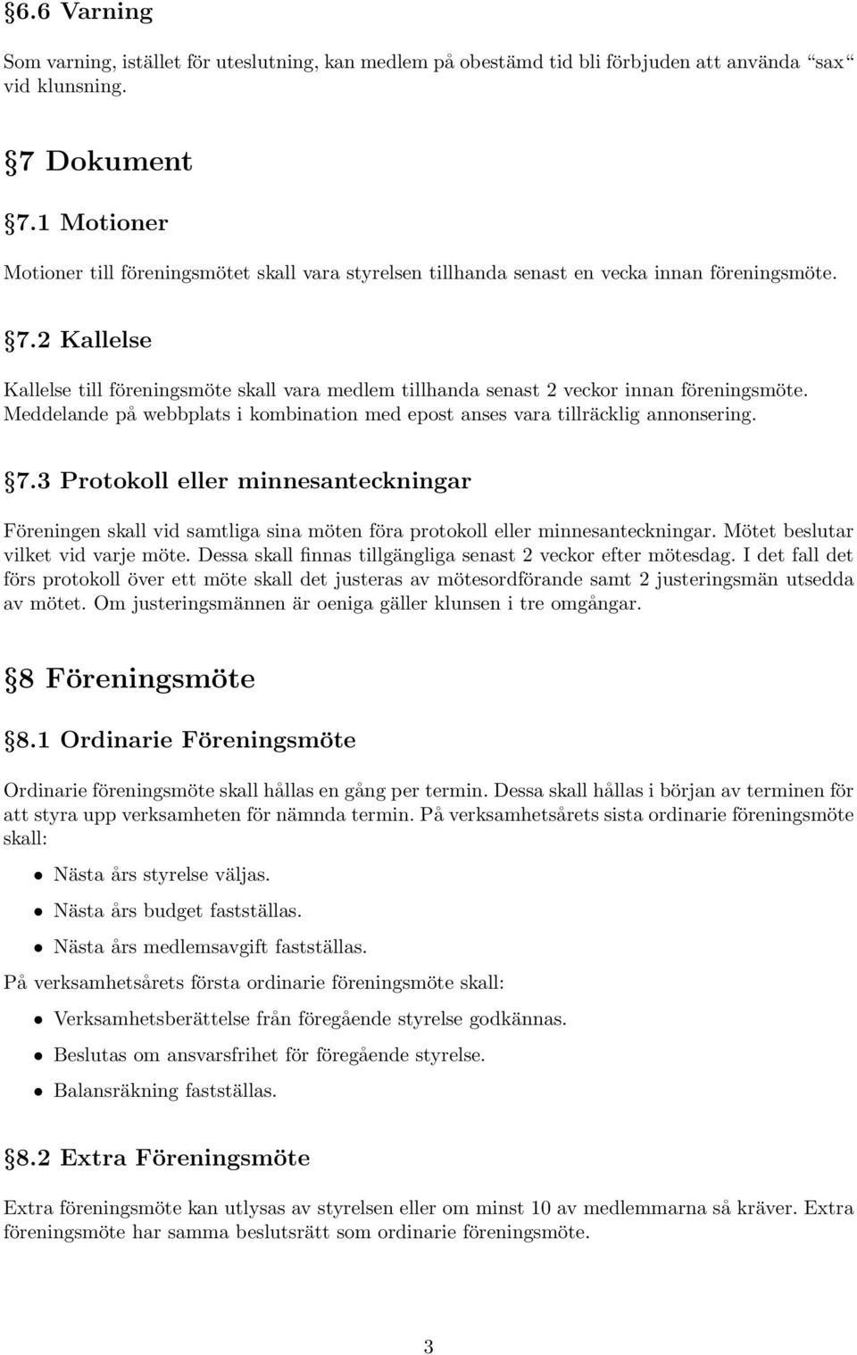 2 Kallelse Kallelse till föreningsmöte skall vara medlem tillhanda senast 2 veckor innan föreningsmöte. Meddelande på webbplats i kombination med epost anses vara tillräcklig annonsering. 7.