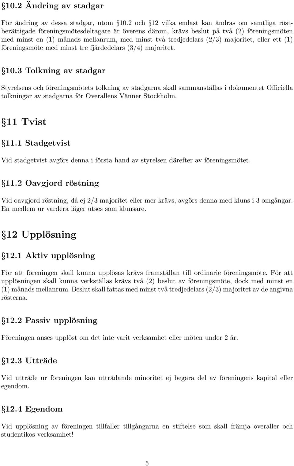 tredjedelars (2/3) majoritet, eller ett (1) föreningsmöte med minst tre fjärdedelars (3/4) majoritet. 10.