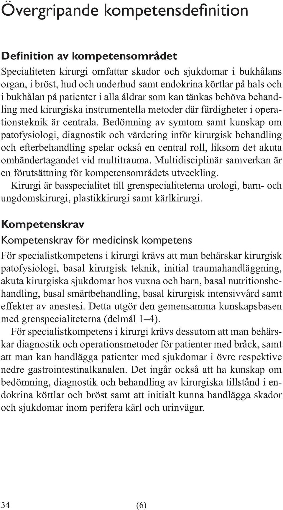 Bedömning av symtom samt kunskap om patofysiologi, diagnostik och värdering inför kirurgisk behandling och efterbehandling spelar också en central roll, liksom det akuta en förutsättning för