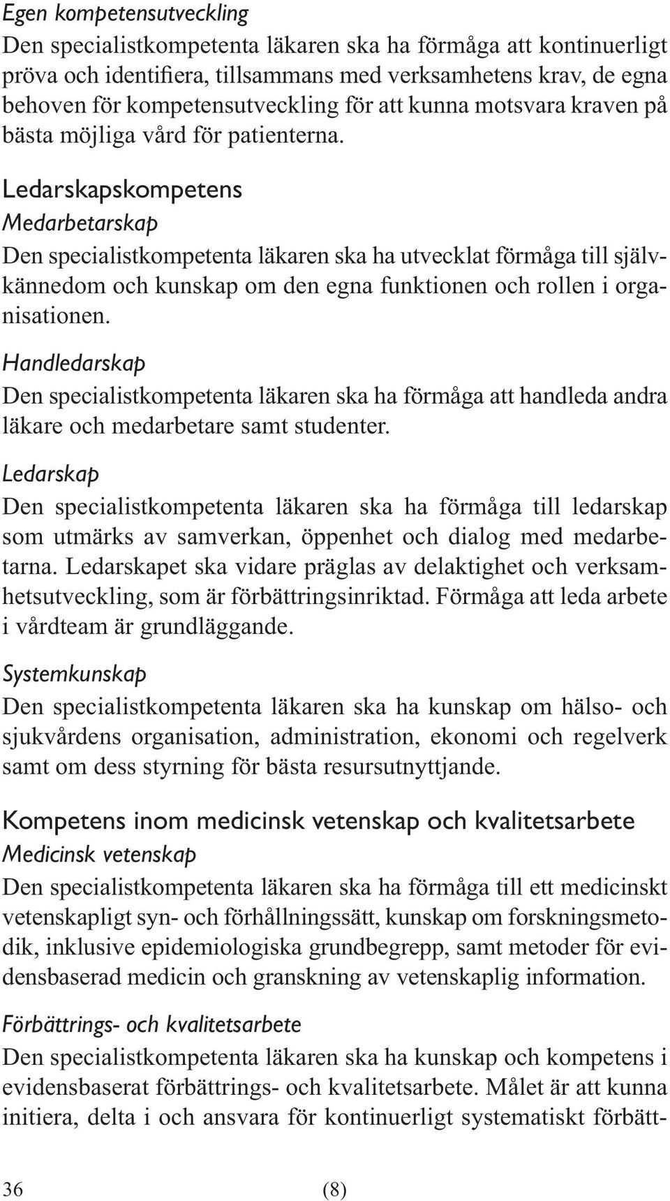 Handledarskap Den specialistkompetenta läkaren ska ha förmåga att handleda andra läkare och medarbetare samt studenter.