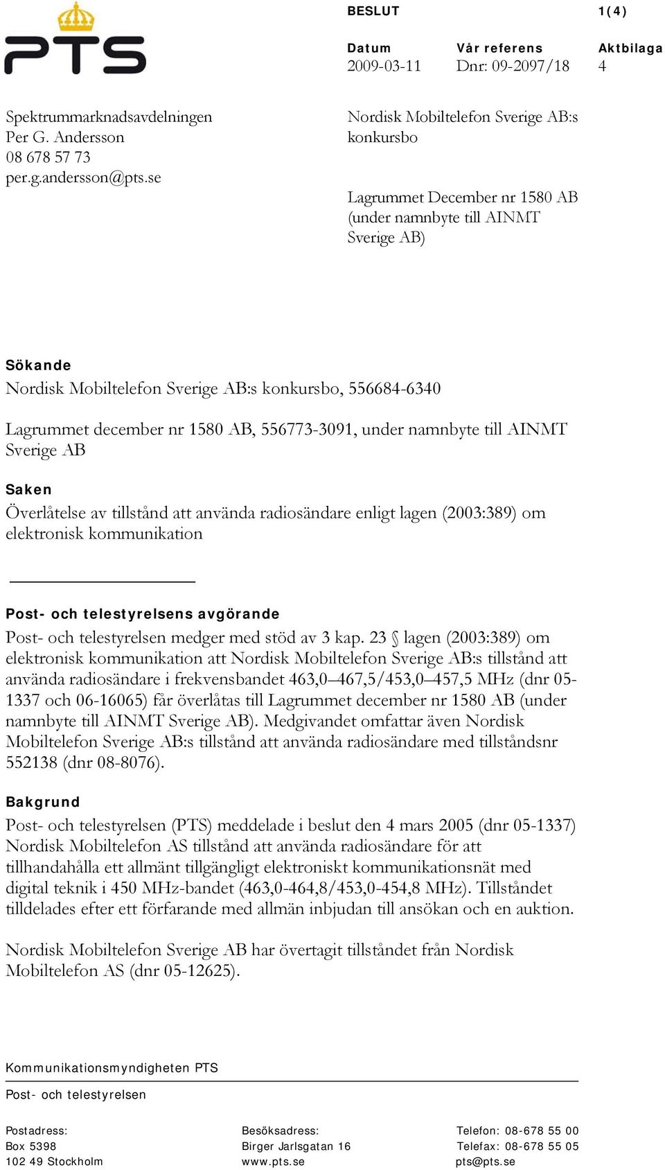 nr 1580 AB, 556773-3091, under namnbyte till AINMT Sverige AB Saken Överlåtelse av tillstånd att använda radiosändare enligt lagen (2003:389) om elektronisk kommunikation Post- och telestyrelsens