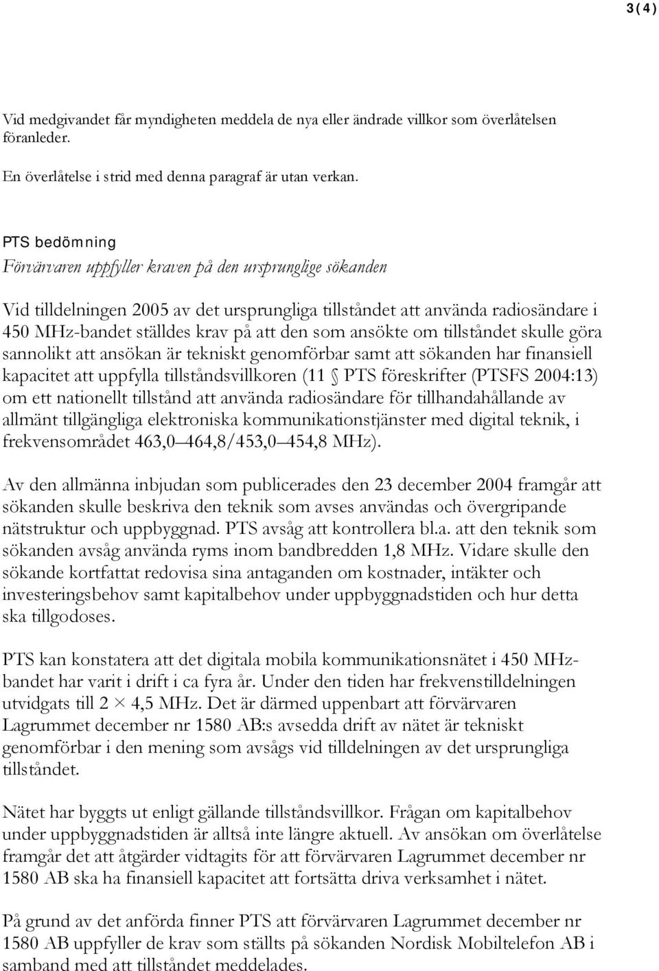 ansökte om tillståndet skulle göra sannolikt att ansökan är tekniskt genomförbar samt att sökanden har finansiell kapacitet att uppfylla tillståndsvillkoren (11 PTS föreskrifter (PTSFS 2004:13) om