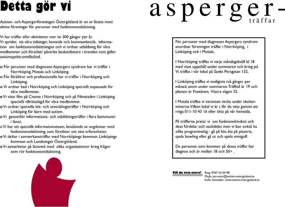 autismspektrumtillstånd. o För personer med diagnosen Aspergers syndrom har vi träffar i Norrköping, Motala och Linköping. o För föräldrar och professionella har vi träffar i Norrköping och Linköping.