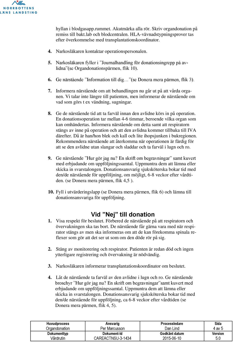 Ge närstående Information till dig (se Donera mera pärmen, flik 3). 7. Informera närstående om att behandlingen nu går ut på att vårda organen.