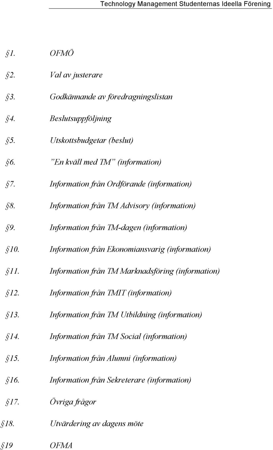 Information från Ekonomiansvarig (information) 11. Information från TM Marknadsföring (information) 12. Information från TMIT (information) 13.