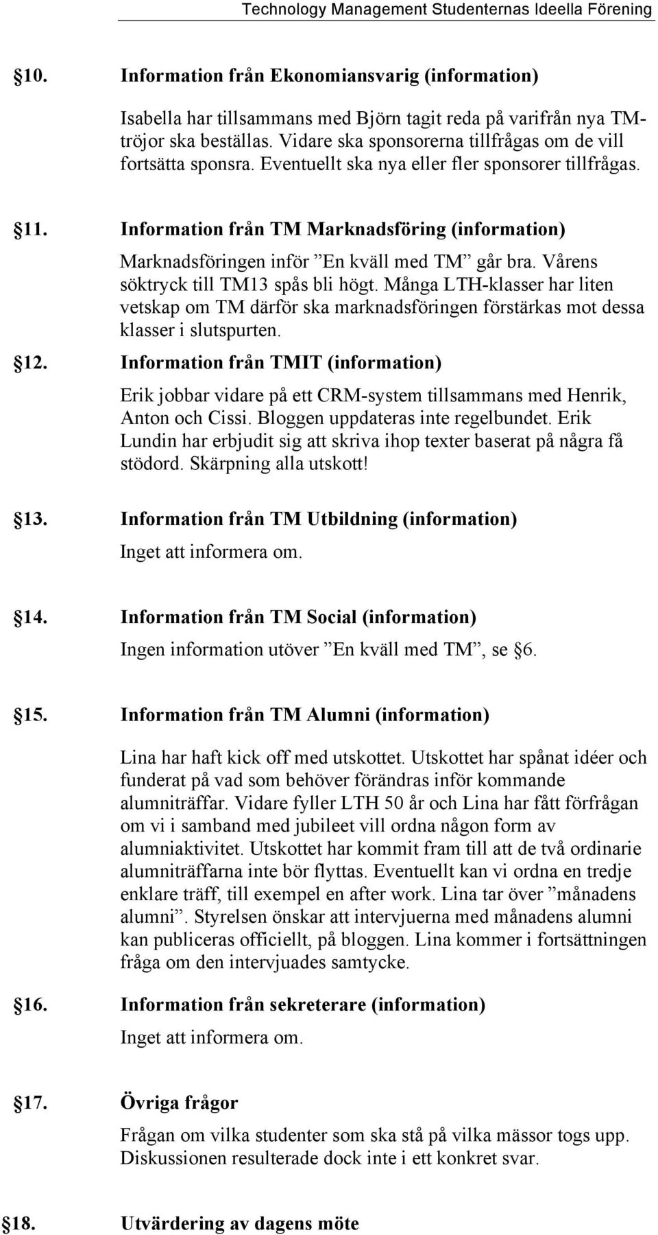 Många LTH-klasser har liten vetskap om TM därför ska marknadsföringen förstärkas mot dessa klasser i slutspurten. 12.