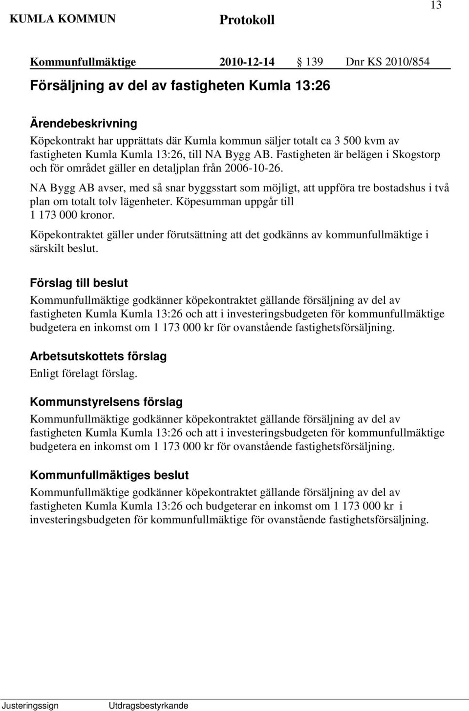 NA Bygg AB avser, med så snar byggsstart som möjligt, att uppföra tre bostadshus i två plan om totalt tolv lägenheter. Köpesumman uppgår till 1 173 000 kronor.