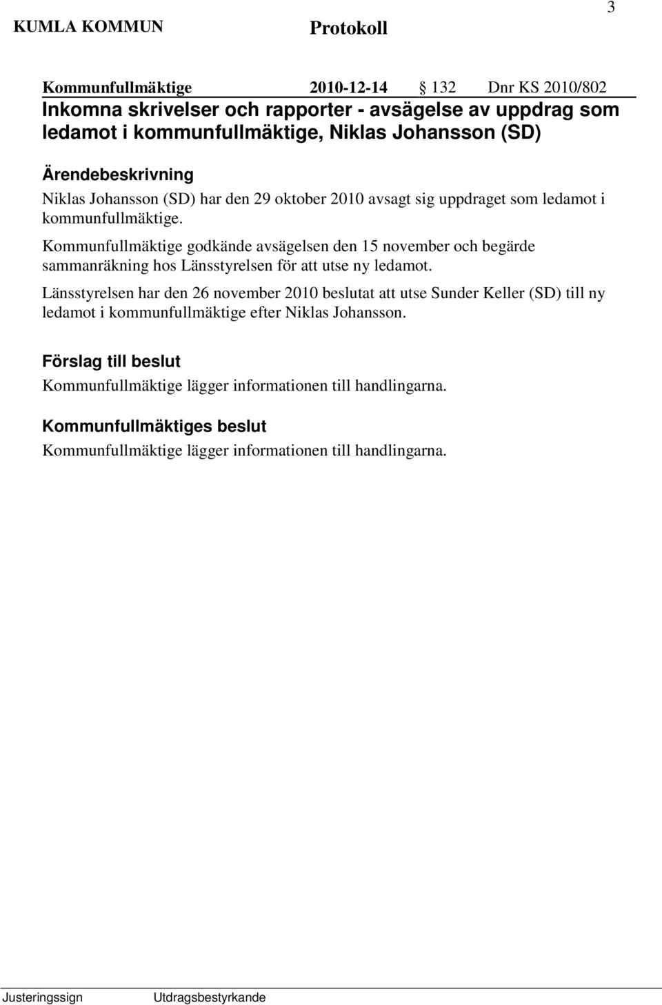 Kommunfullmäktige godkände avsägelsen den 15 november och begärde sammanräkning hos Länsstyrelsen för att utse ny ledamot.