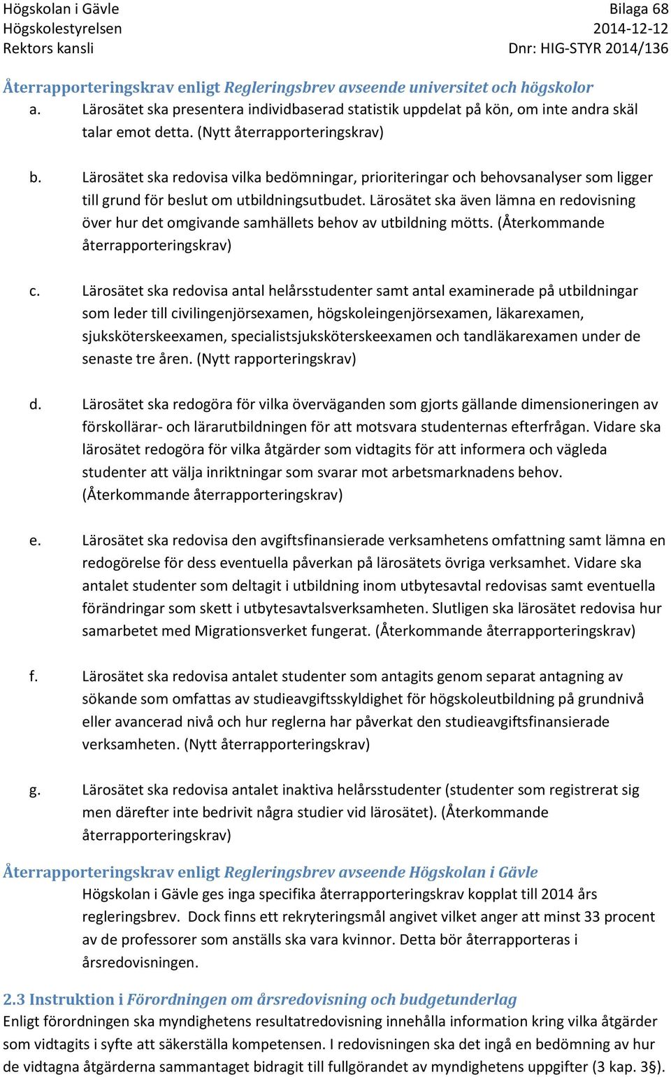 Lärosätet ska även lämna en redovisning över hur det omgivande samhällets behov av utbildning mötts. (Återkommande återrapporteringskrav) c.