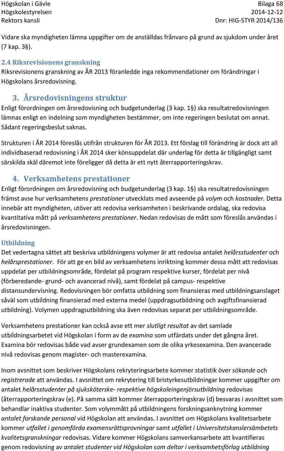 Årsredovisningens struktur Enligt förordningen om årsredovisning och budgetunderlag (3 kap.