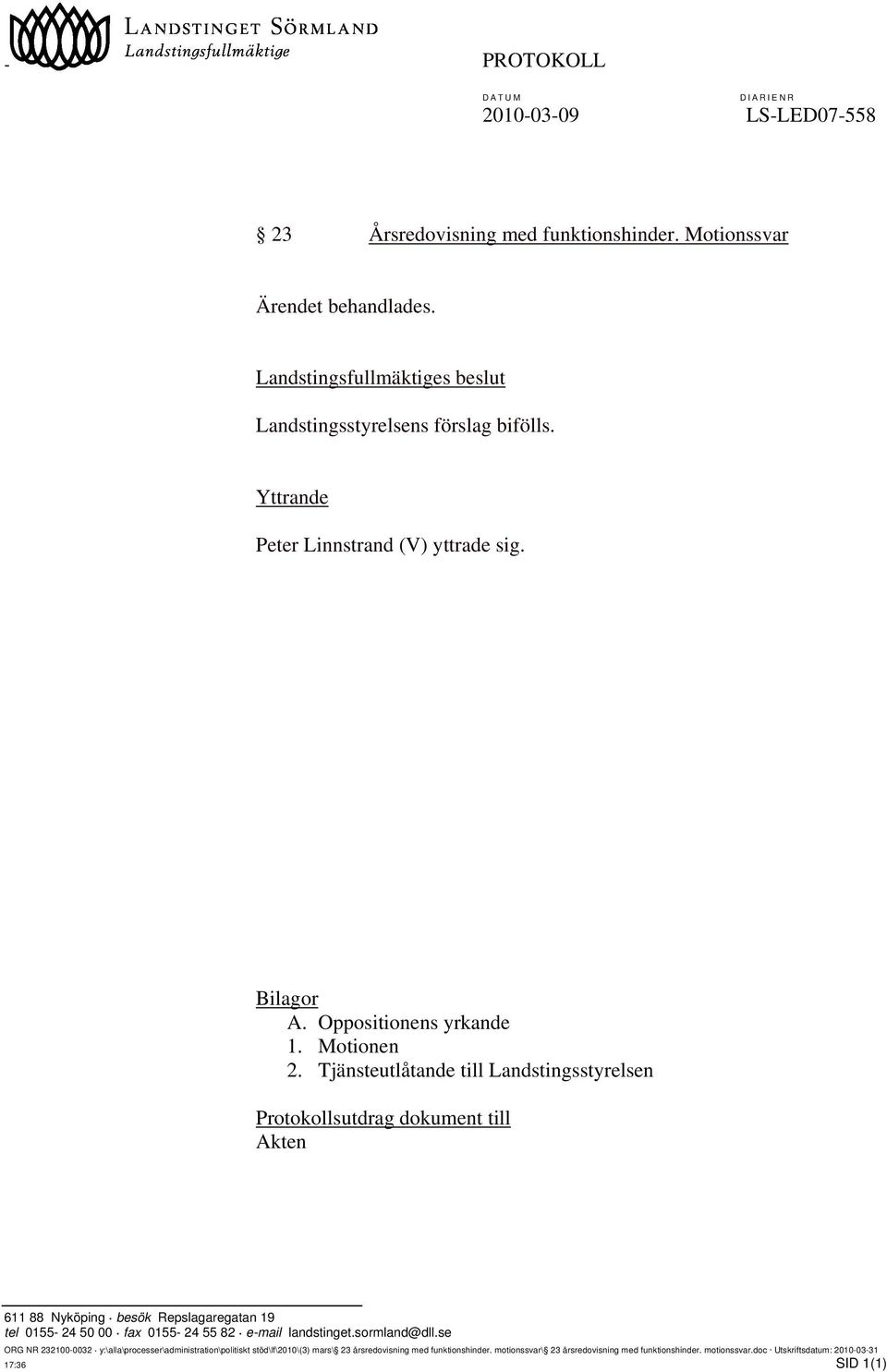 Tjänsteutlåtande till Landstingsstyrelsen Protokollsutdrag dokument till Akten 611 88 Nyköping besök Repslagaregatan 19 tel 0155-24 50 00 fax 0155-24 55 82 e-mail landstinget.