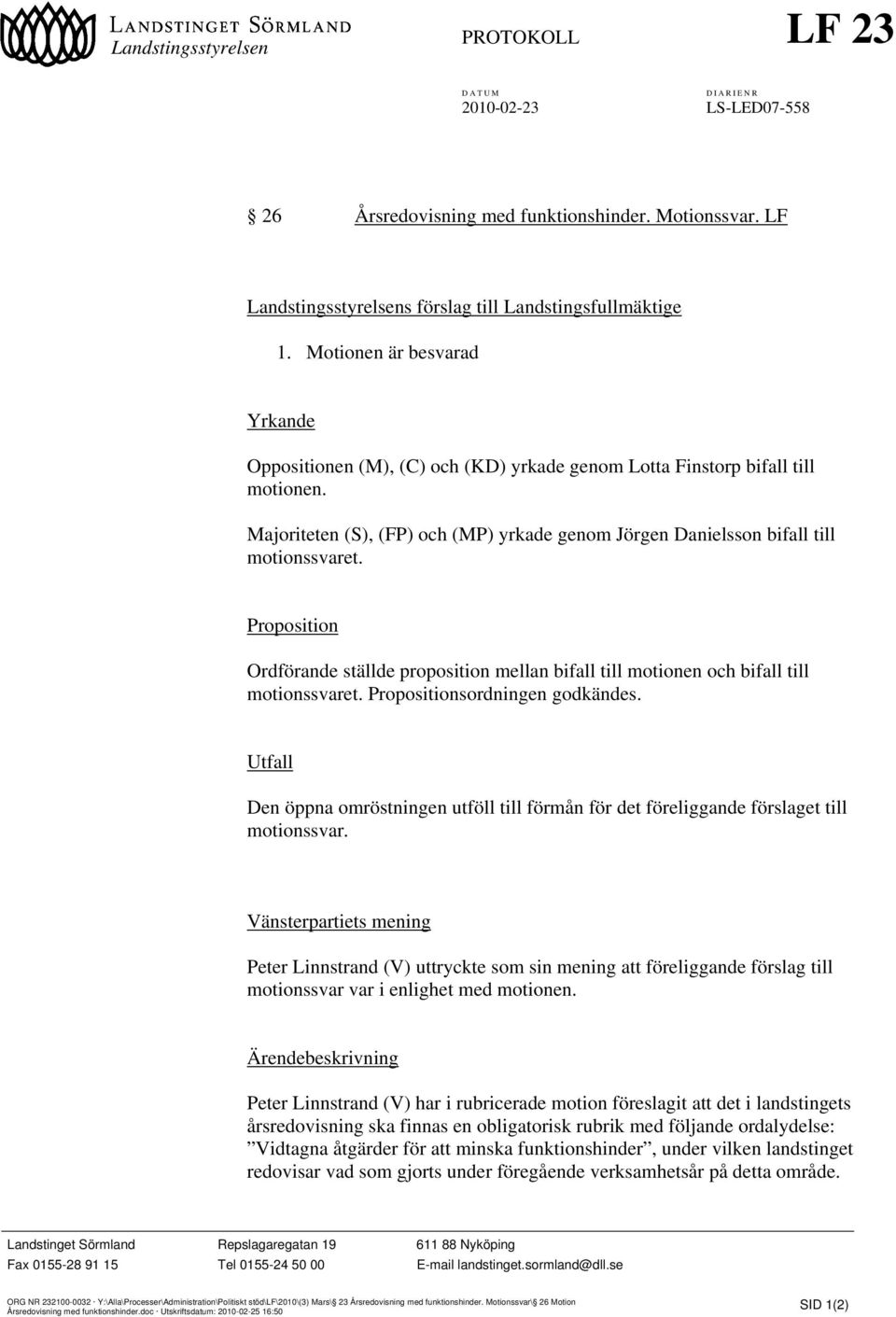 Proposition Ordförande ställde proposition mellan bifall till motionen och bifall till motionssvaret. Propositionsordningen godkändes.