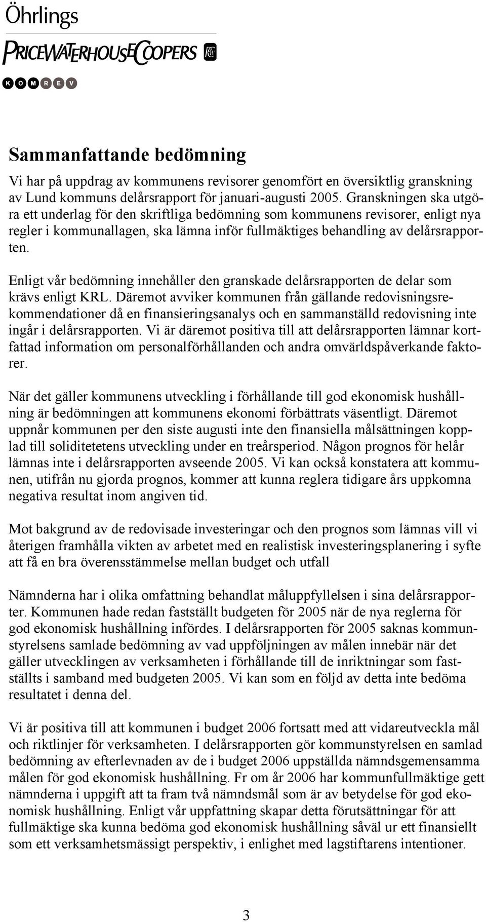 Enligt vår bedömning innehåller den granskade delårsrapporten de delar som krävs enligt KRL.