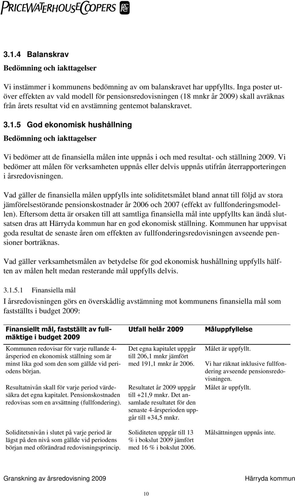 Vi bedömer att målen för verksamheten uppnås eller delvis uppnås utifrån återrapporteringen i årsredovisningen.