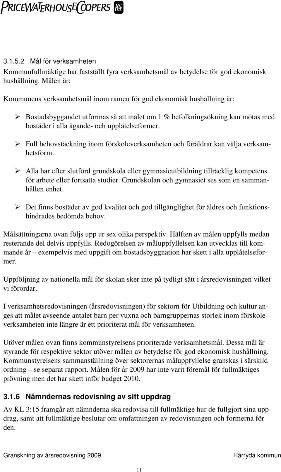 upplåtelseformer. Full behovstäckning inom förskoleverksamheten och föräldrar kan välja verksamhetsform.