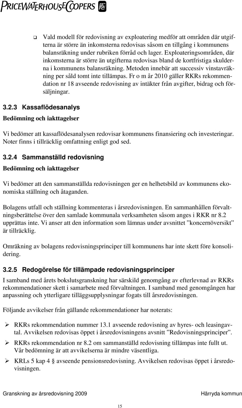 Metoden innebär att successiv vinstavräkning per såld tomt inte tillämpas. Fr o m år 2010 gäller RKRs rekommendation nr 18 avseende redovisning av intäkter från avgifter, bidrag och försäljningar. 3.