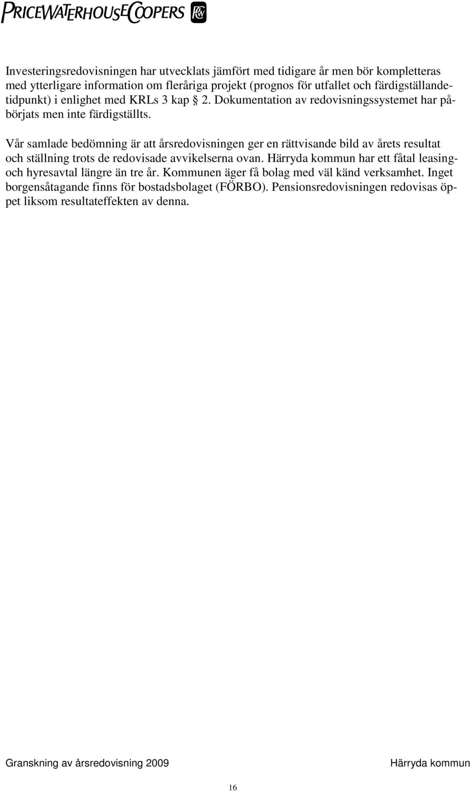Vår samlade bedömning är att årsredovisningen ger en rättvisande bild av årets resultat och ställning trots de redovisade avvikelserna ovan.