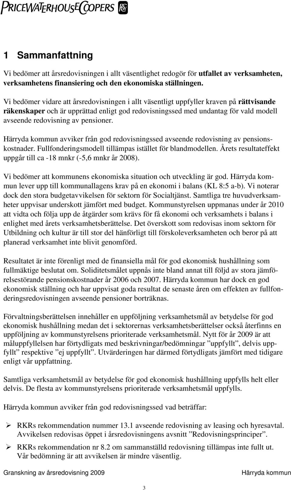 pensioner. avviker från god redovisningssed avseende redovisning av pensionskostnader. Fullfonderingsmodell tillämpas istället för blandmodellen.