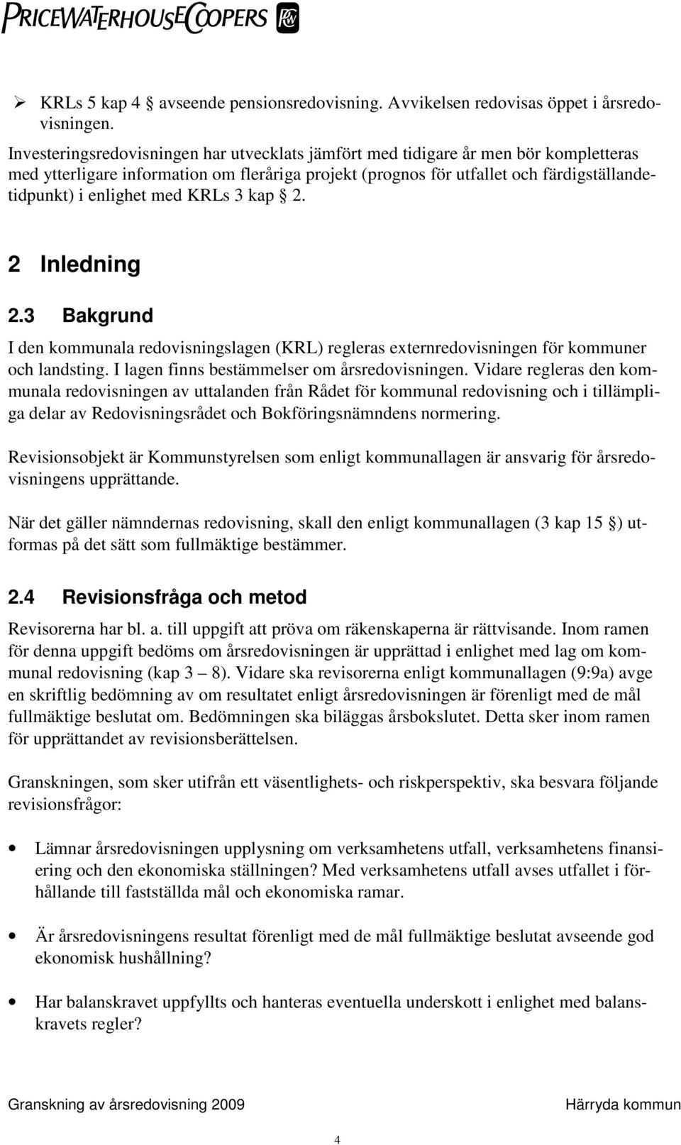 med KRLs 3 kap 2. 2 Inledning 2.3 Bakgrund I den kommunala redovisningslagen (KRL) regleras externredovisningen för kommuner och landsting. I lagen finns bestämmelser om årsredovisningen.