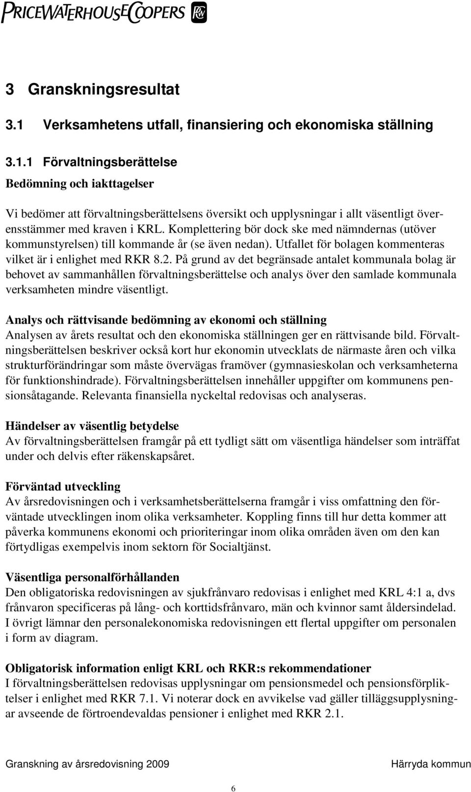 På grund av det begränsade antalet kommunala bolag är behovet av sammanhållen förvaltningsberättelse och analys över den samlade kommunala verksamheten mindre väsentligt.