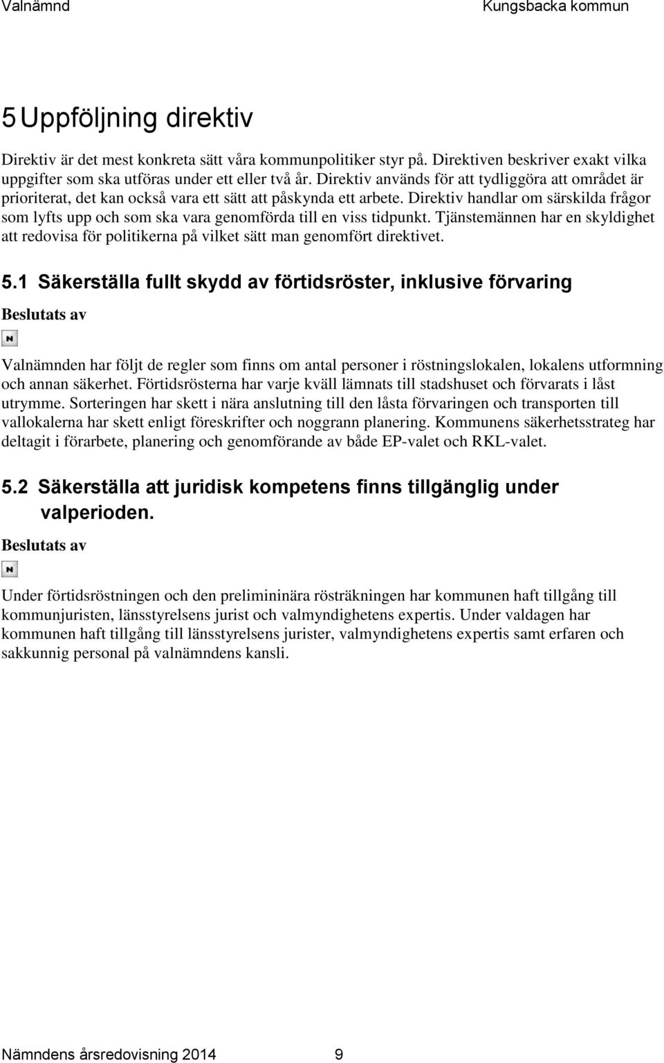 Direktiv handlar om särskilda frågor som lyfts upp och som ska vara genomförda till en viss tidpunkt.