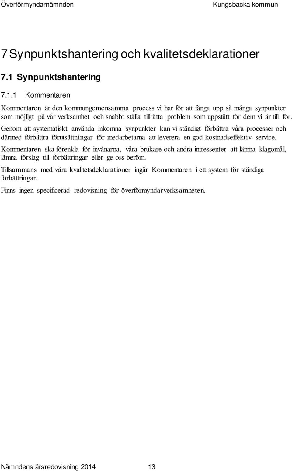 1 Kommentaren Kommentaren är den kommungemensamma process vi har för att fånga upp så många synpunkter som möjligt på vår verksamhet och snabbt ställa tillrätta problem som uppstått för dem vi är