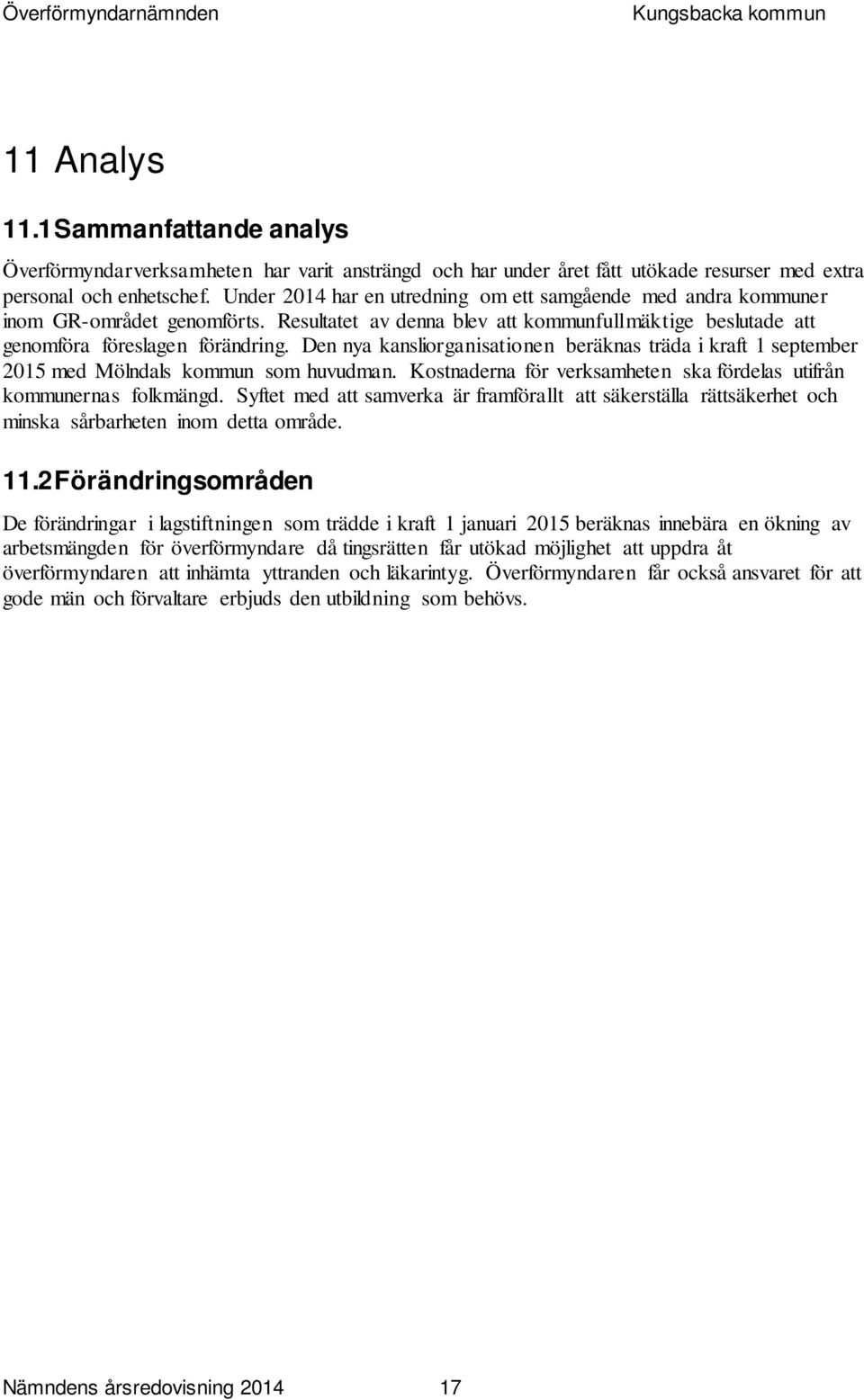 Den nya kansliorganisationen beräknas träda i kraft 1 september 2015 med Mölndals kommun som huvudman. Kostnaderna för verksamheten ska fördelas utifrån kommunernas folkmängd.