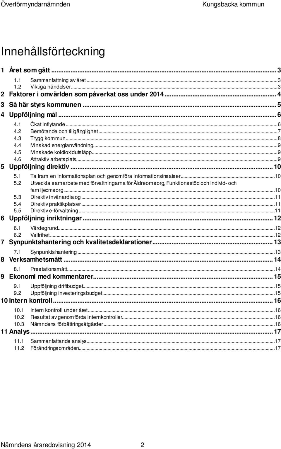 .. 9 5 Uppföljning direktiv... 10 5.1 Ta fram en informationsplan och genomföra informationsinsatser...10 5.2 Utveckla samarbete med förvaltningarna för Äldreomsorg, Funktionsstöd och Individ- och familjeomsorg.