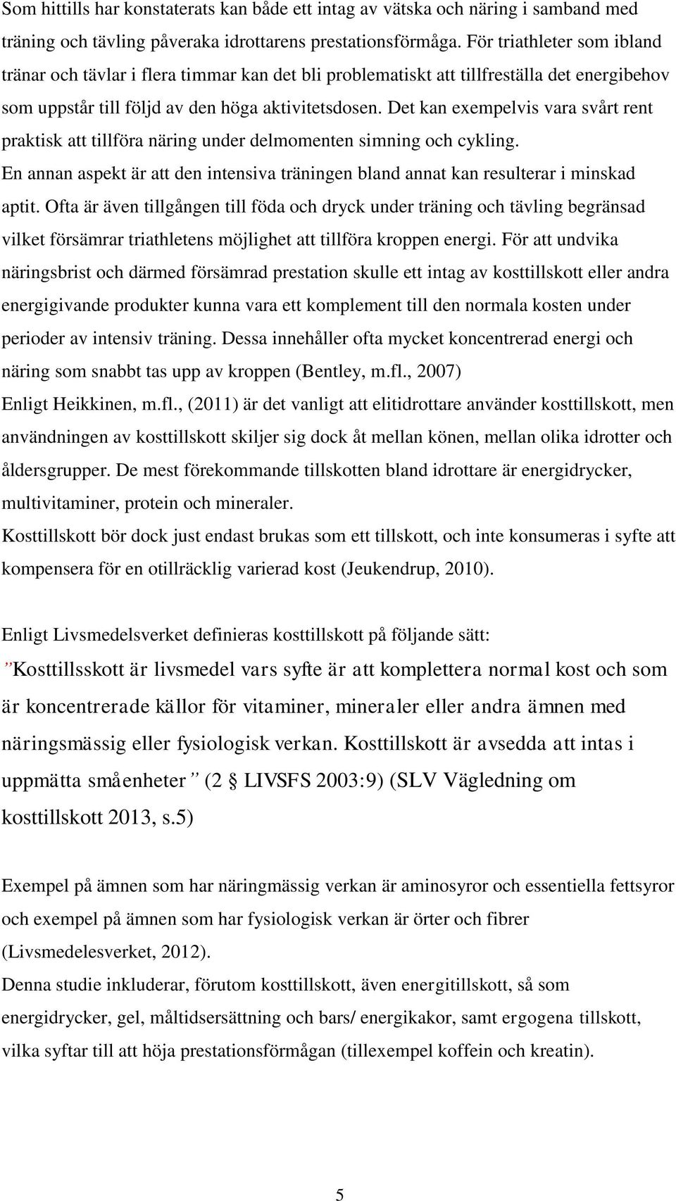 Det kan exempelvis vara svårt rent praktisk att tillföra näring under delmomenten simning och cykling. En annan aspekt är att den intensiva träningen bland annat kan resulterar i minskad aptit.