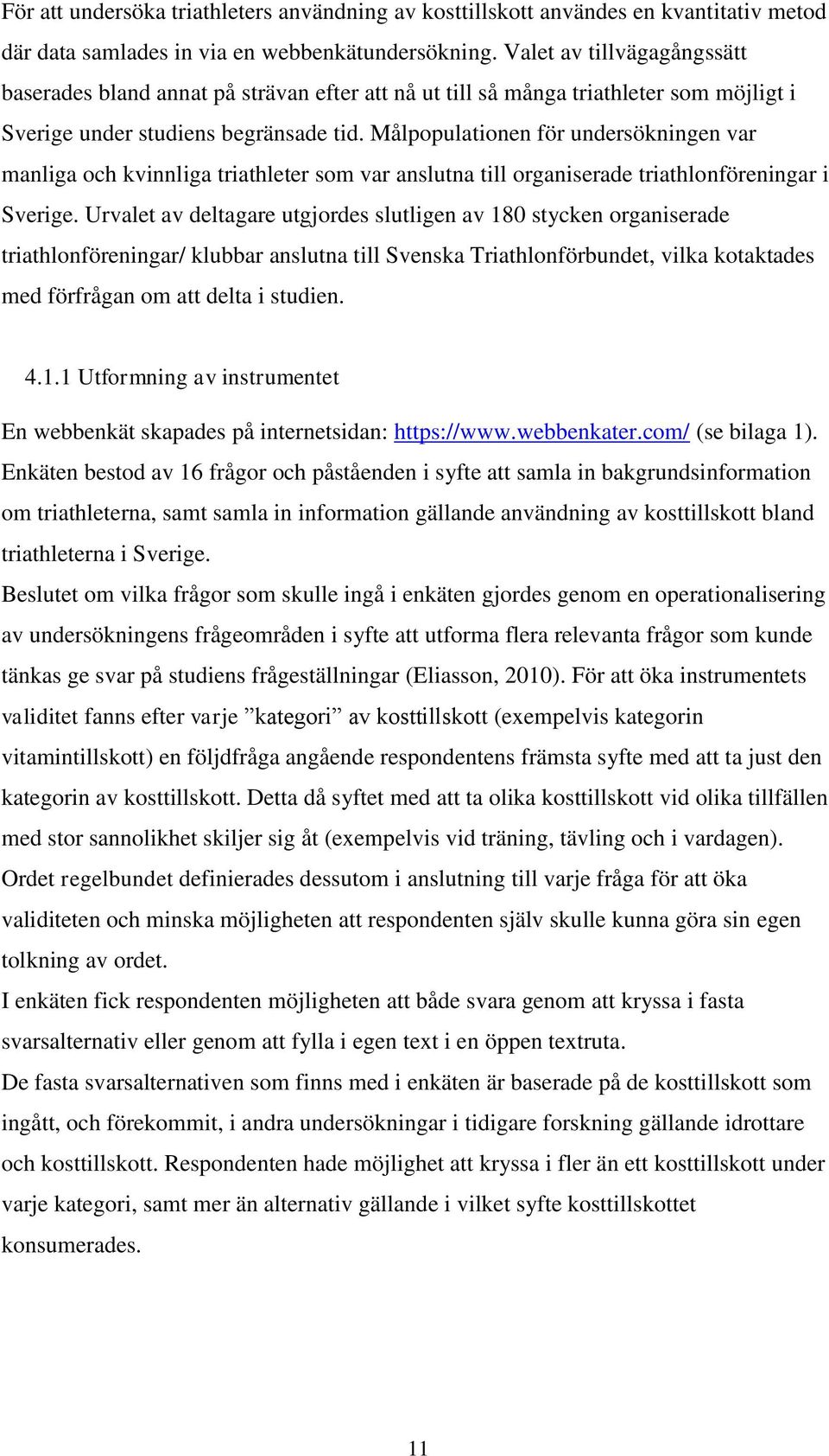 Målpopulationen för undersökningen var manliga och kvinnliga triathleter som var anslutna till organiserade triathlonföreningar i Sverige.