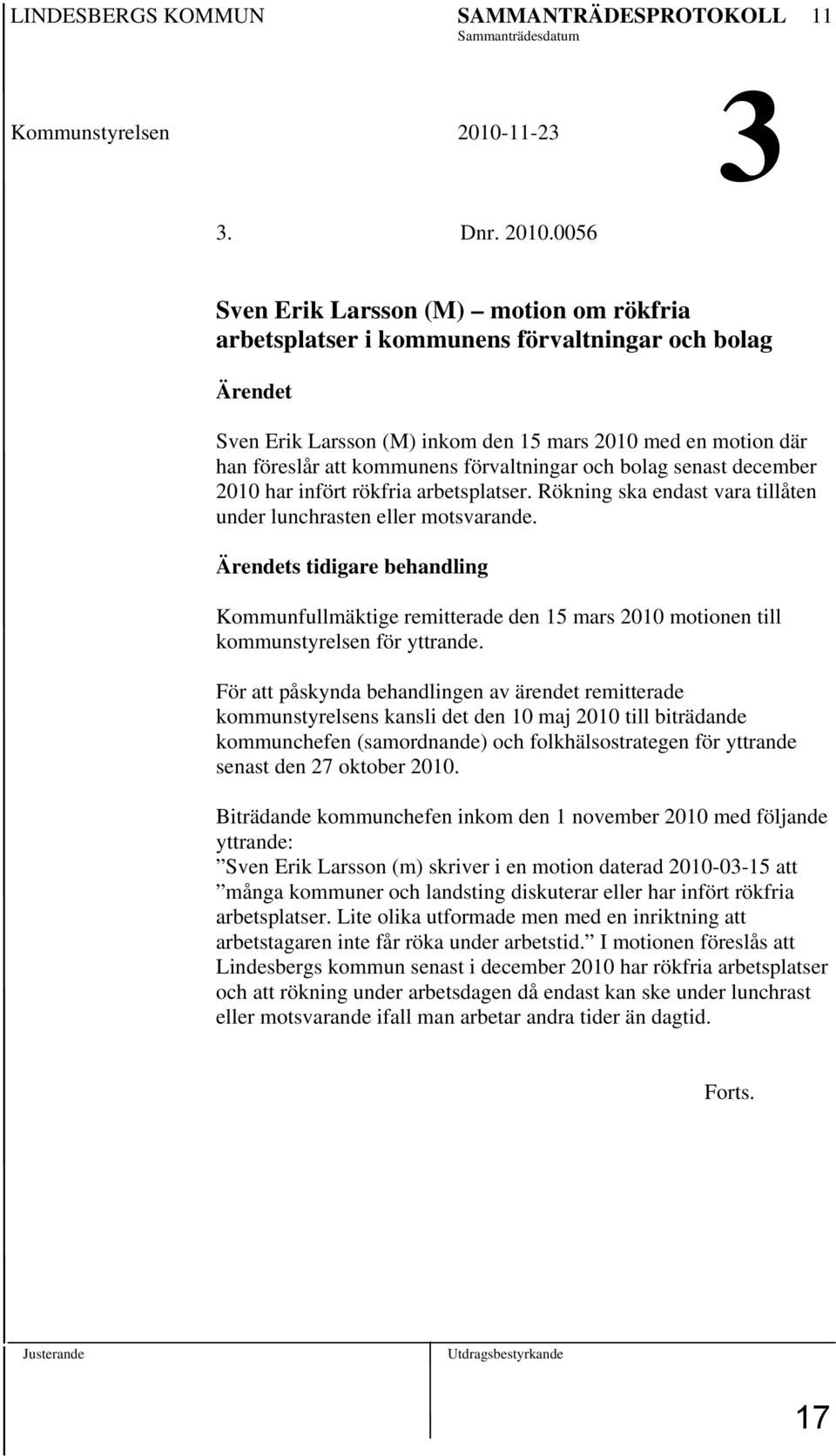 0056 Sven Erik Larsson (M) motion om rökfria arbetsplatser i kommunens förvaltningar och bolag Ärendet Sven Erik Larsson (M) inkom den 15 mars 2010 med en motion där han föreslår att kommunens