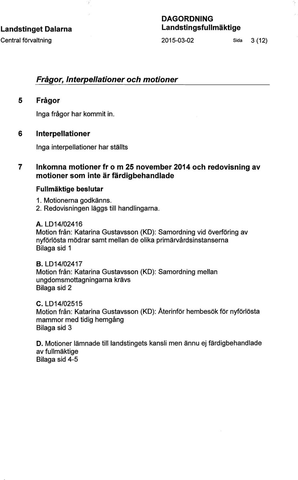 A. LD14/02416 Motion från: Katarina Gustavsson (KD): Samordning vid överföring av nyförlösta mödrar samt mellan de olika primärvårdsinstanserna Bilaga sid 1 B.