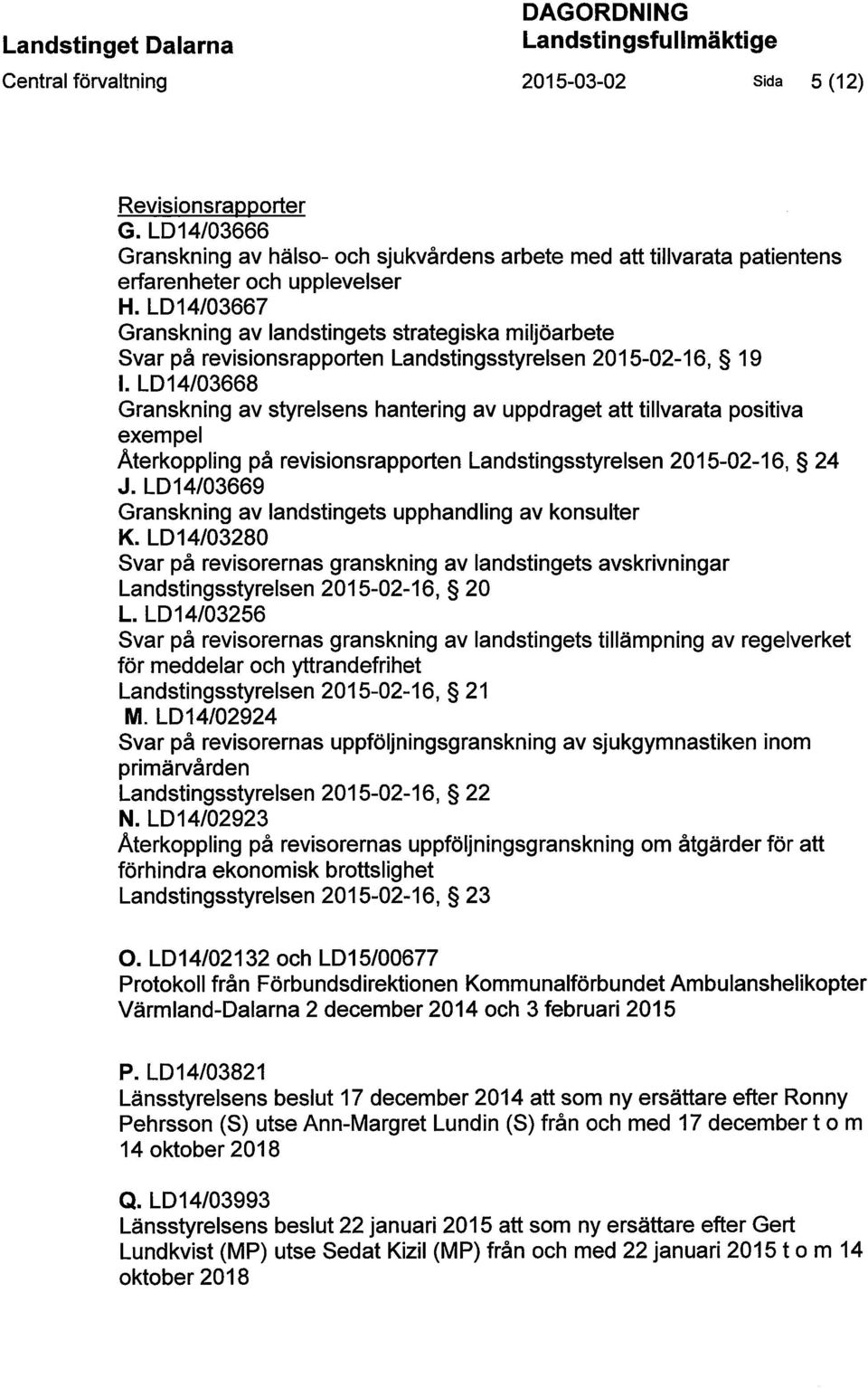 LD14/03667 Granskning av landstingets strategiska miljöarbete Svar på revisionsrapporten Landstingsstyrelsen 2015-02-16, 19 I.