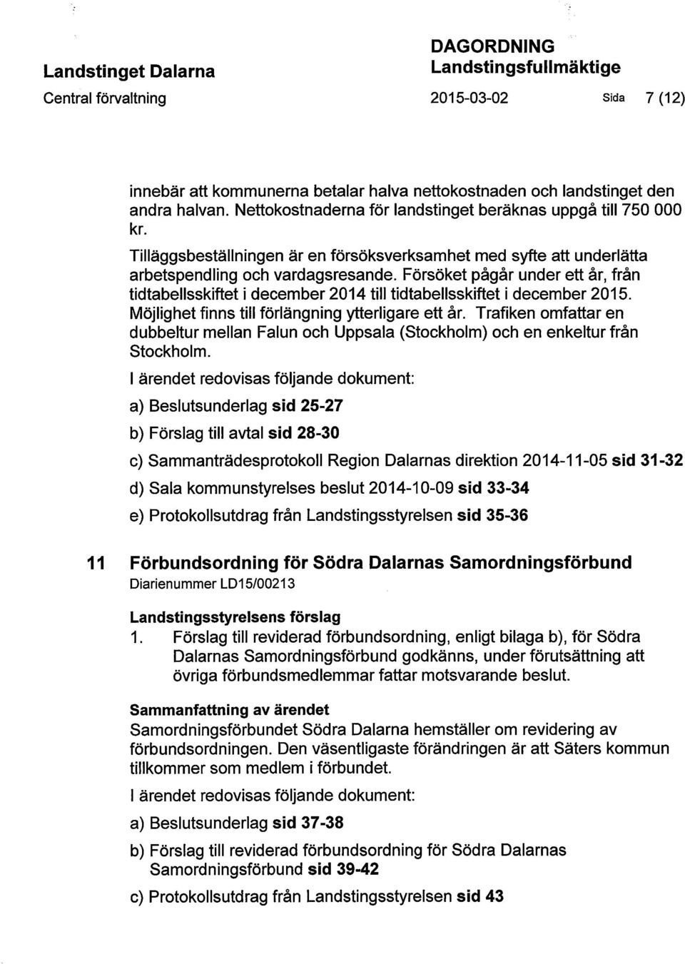 Försöket pågår under ett år, från tidtabellsskiftet i december 2014 till tidtabellsskiftet i december 2015. Möjlighet finns till förlängning ytterligare ett år.