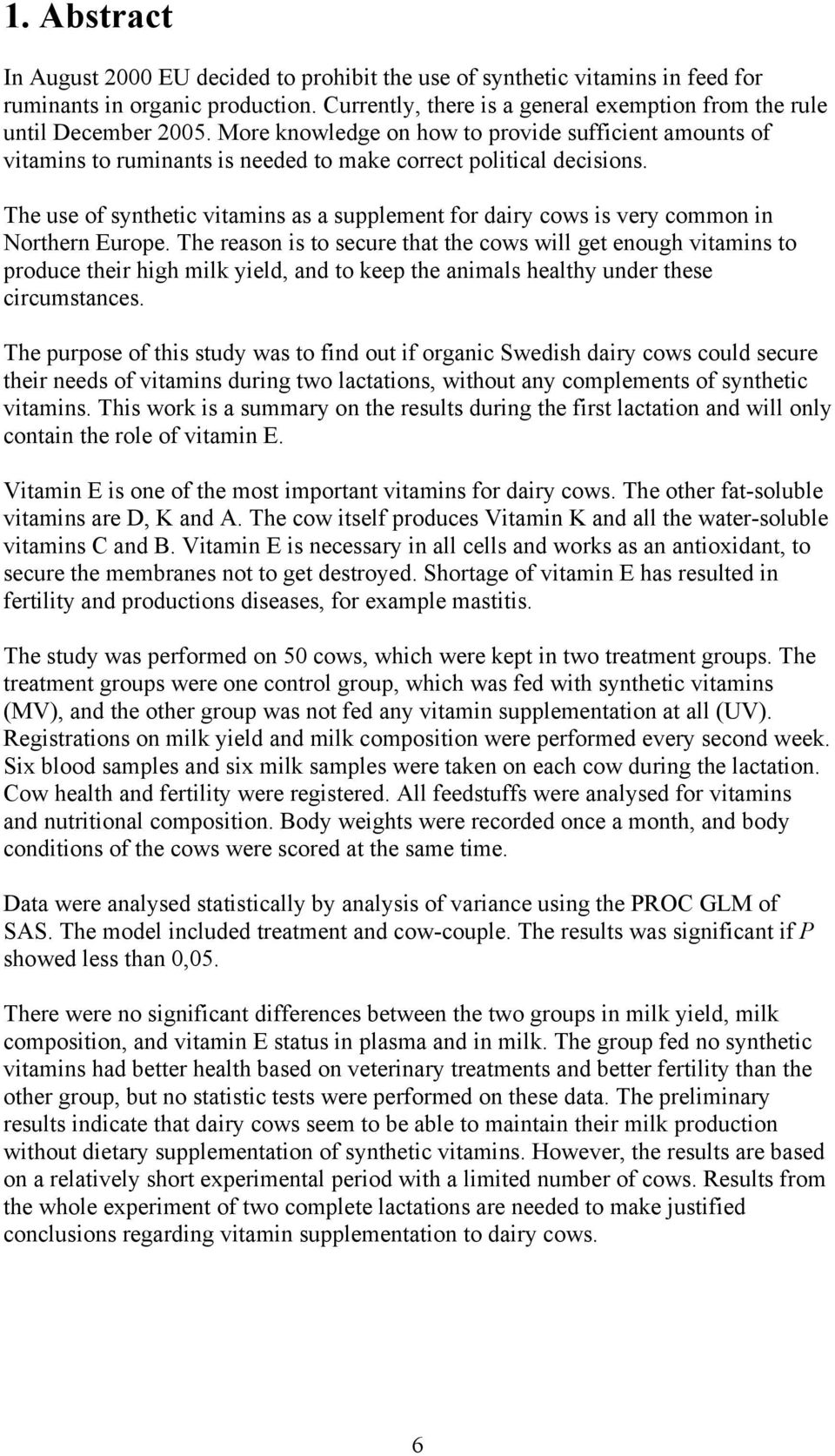 The use of synthetic vitamins as a supplement for dairy cows is very common in Northern Europe.